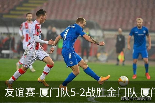 友谊赛-厦门队5-2战胜金门队 厦门队五人破门林世捷造王梓岩乌龙