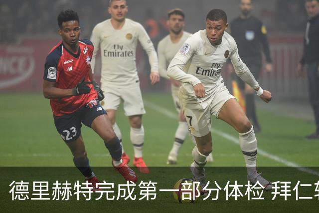 德里赫特完成第一部分体检 拜仁转会支出欧洲第一